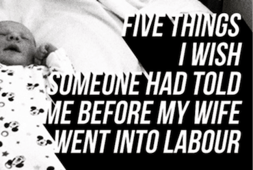 Five Things I Wish Someone Had Told Me Before My Wife Went into Labour